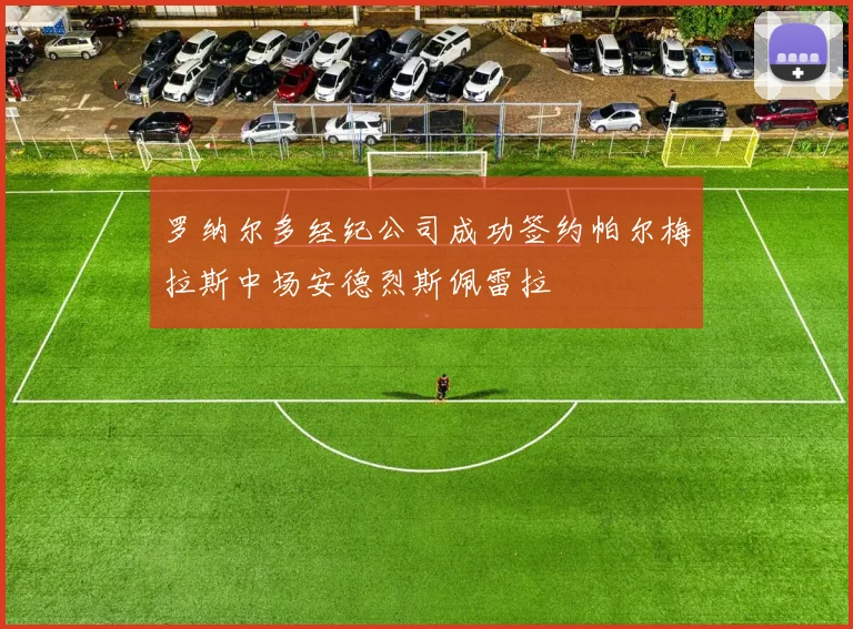 罗纳尔多经纪公司成功签约帕尔梅拉斯中场安德烈斯佩雷拉
